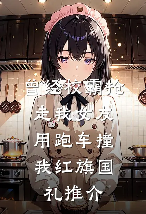 曾经校霸抢走我女友，用跑车撞我红旗国礼推介