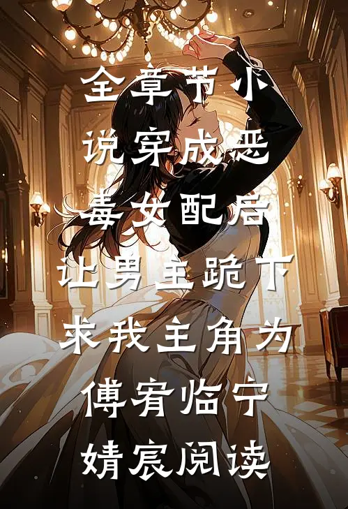 全章节小说穿成恶毒女配后，让男主跪下求我主角为傅宥临宁婧宸阅读