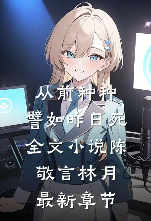 从前种种，譬如昨日死全文小说陈敬言林月最新章节