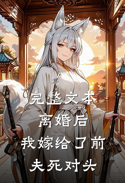完整文本离婚后，我嫁给了前夫死对头