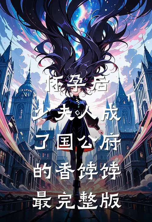 怀孕后，少夫人成了国公府的香饽饽最完整版