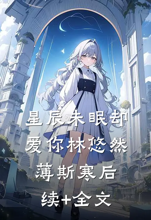 星辰未眠却爱你林悠然薄斯寒后续+全文