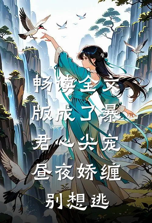 畅读全文版成了暴君心尖宠，昼夜娇缠别想逃