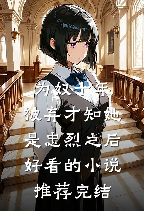 为奴十年，被弃才知她是忠烈之后好看的小说推荐完结