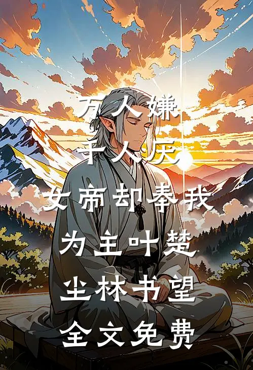 万人嫌千人厌，女帝却奉我为主叶楚尘林书望全文免费