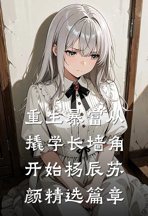 重生暴富从撬学长墙角开始杨辰苏颜精选篇章