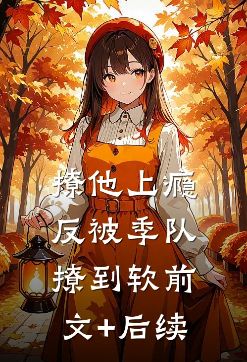 撩他上瘾，反被季队撩到软前文+后续