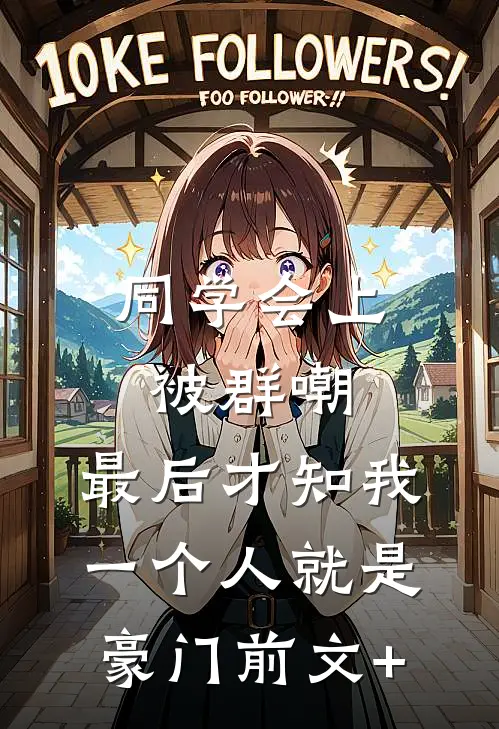 同学会上被群嘲，最后才知我一个人就是豪门前文+