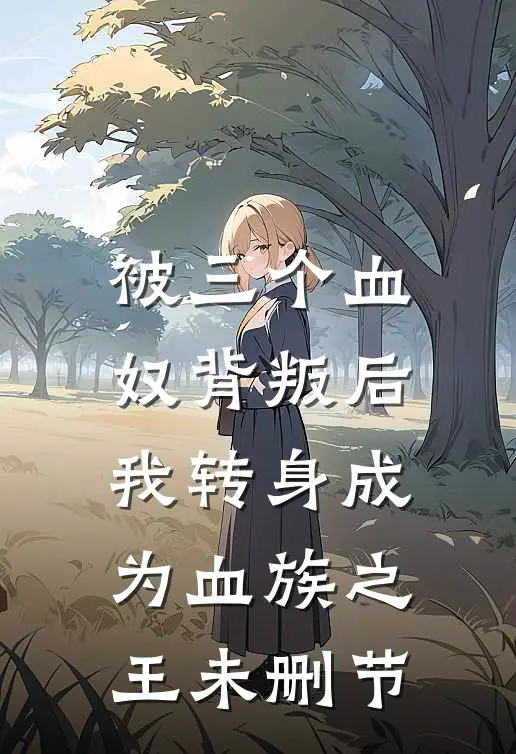被三个血奴背叛后,我转身成为血族之王未删节在线观看