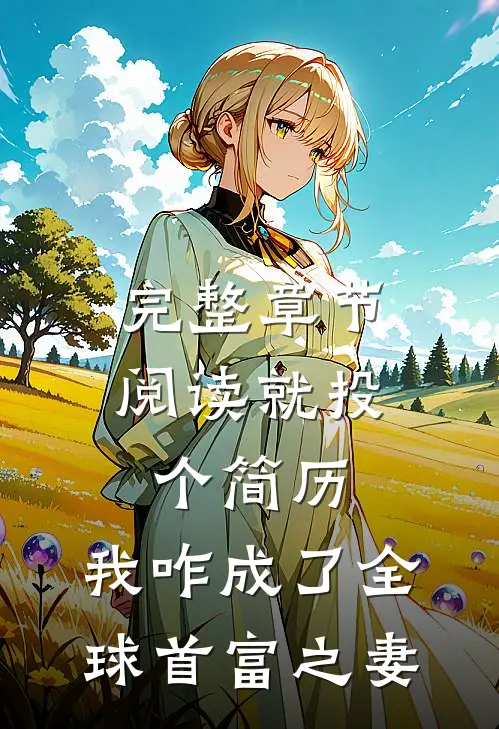 完整章节阅读就投个简历，我咋成了全球首富之妻