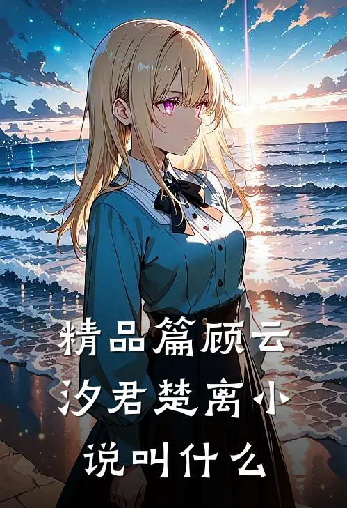 精品篇顾云汐君楚离小说叫什么