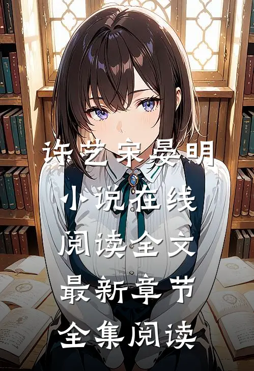许艺宋晏明小说在线阅读全文最新章节全集阅读