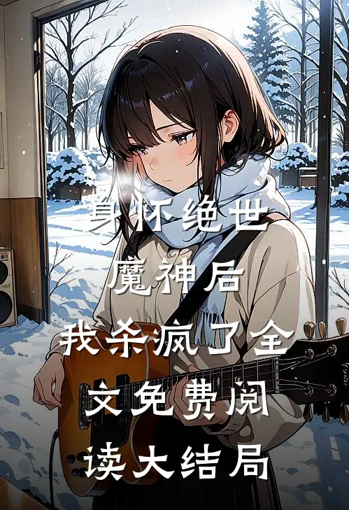 身怀绝世魔神后，我杀疯了全文免费阅读大结局