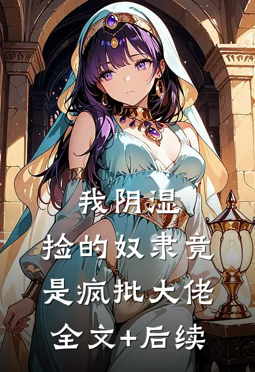 我阴湿，捡的奴隶竟是疯批大佬全文+后续