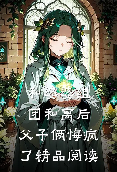 和婆婆组团和离后，父子俩悔疯了精品阅读