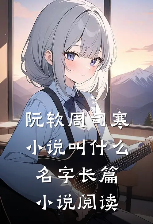 阮软周司寒小说叫什么名字长篇小说阅读