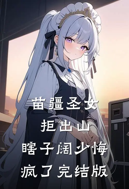 苗疆圣女拒出山，瞎子阔少悔疯了完结版