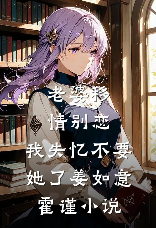 老婆移情别恋，我失忆不要她了姜如意霍谨小说