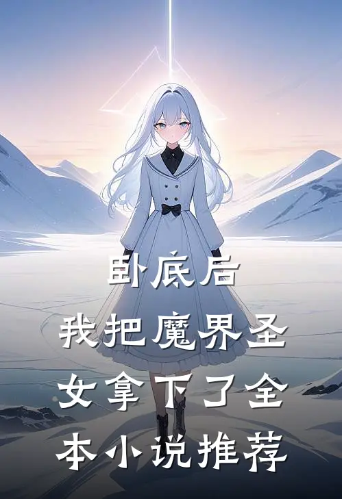 卧底后，我把魔界圣女拿下了全本小说推荐