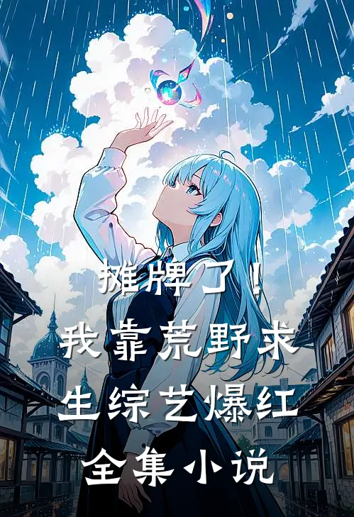 摊牌了！我靠荒野求生综艺爆红全集小说