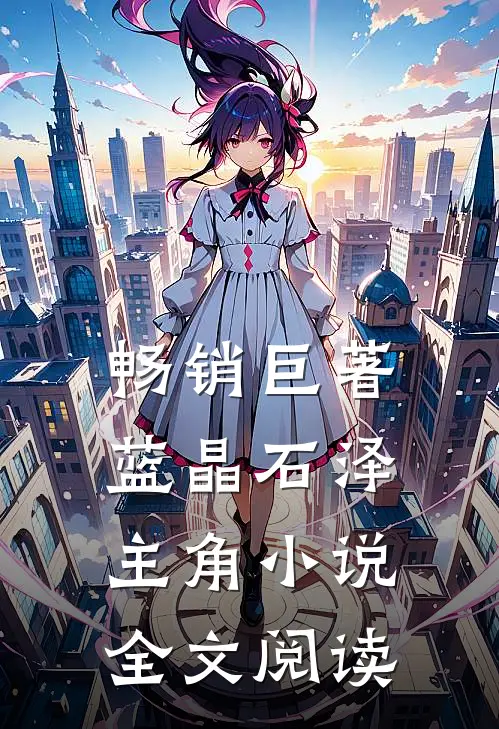 畅销巨著蓝晶石泽主角小说全文阅读