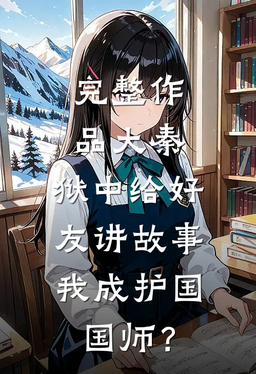 完整作品大秦：狱中给好友讲故事，我成护国国师？
