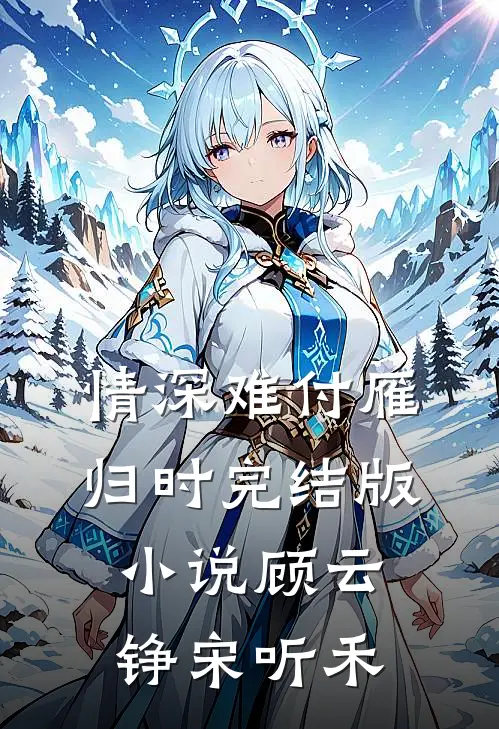 情深难付雁归时完结版小说顾云铮宋听禾