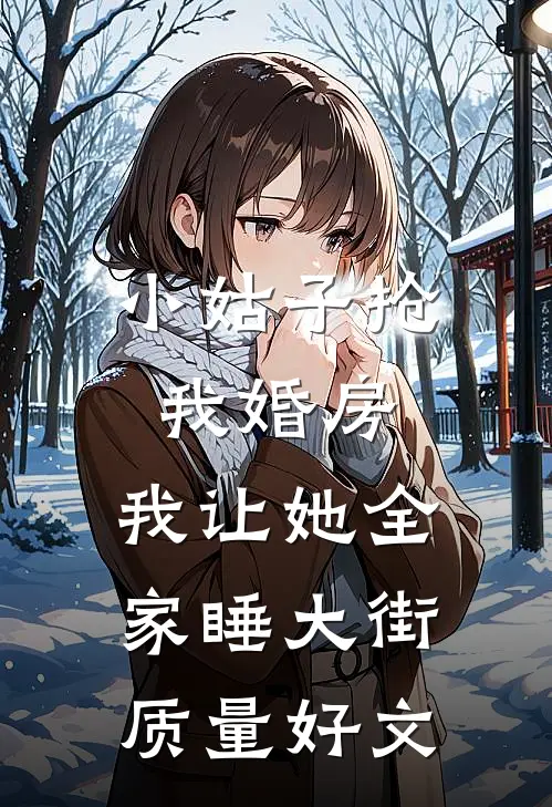 小姑子抢我婚房，我让她全家睡大街质量好文