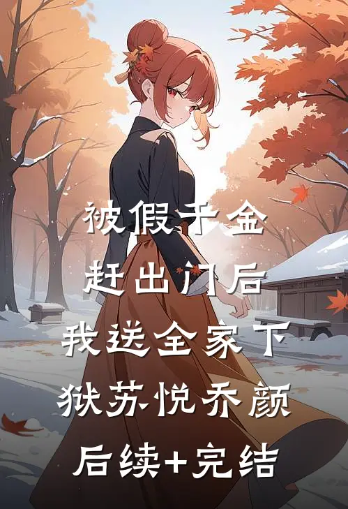 被假千金赶出门后，我送全家下狱苏悦乔颜后续+完结