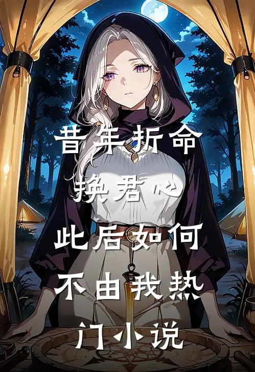 昔年折命换君心，此后如何不由我热门小说