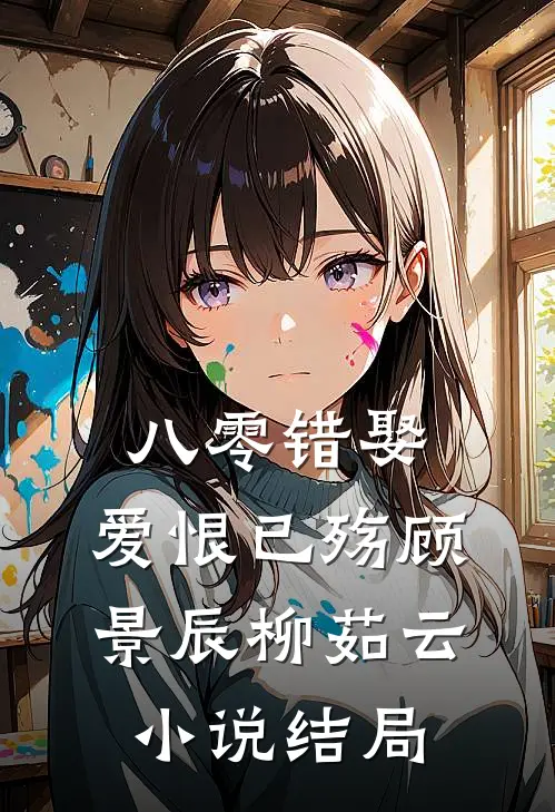 八零错娶，爱恨已殇顾景辰柳茹云小说结局